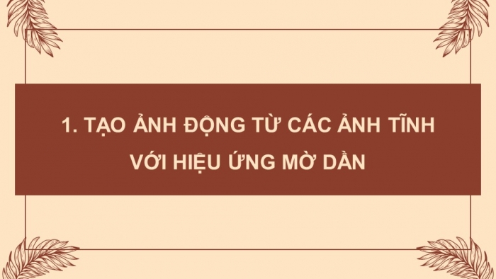 Giáo án điện tử chuyên đề Tin học ứng dụng 11 cánh diều Bài 1: Tạo ảnh động với hiệu ứng mờ dần