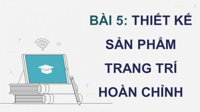 Giáo án điện tử chuyên đề Tin học ứng dụng 11 kết nối Bài 5: Thiết kế sản phẩm trang trí hoàn chỉnh