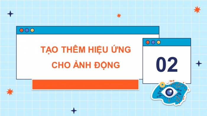 Giáo án điện tử chuyên đề Tin học ứng dụng 11 kết nối Bài 14: Tạo hiệu ứng cho ảnh động