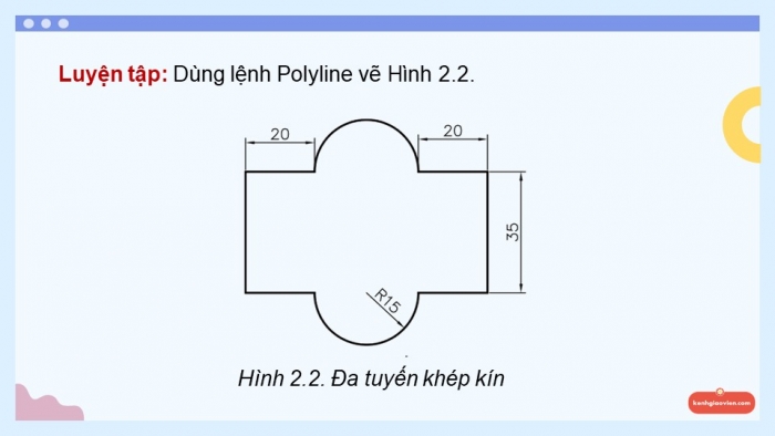 Giáo án điện tử chuyên đề Thiết kế và Công nghệ 10 cánh diều Bài 2: Các lệnh vẽ và hiệu chỉnh bản vẽ