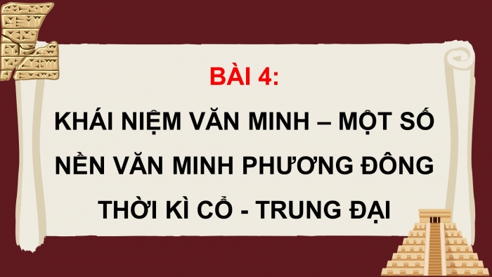 Giáo án điện tử Lịch sử 10 kết nối Bài 4: Khái niệm văn minh. Một số nền văn minh phương Đông thời cổ – trung đại (P2)