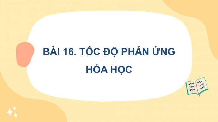 Giáo án điện tử hóa học 10 cánh diều bài 16: Tốc độ phản ứng hóa học