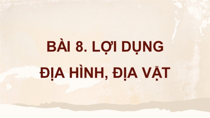 Giáo án điện tử Quốc phòng an ninh 11 kết nối Bài 8: Lợi dụng địa hình, địa vật