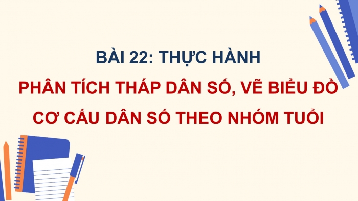 Giáo án điện tử địa lí 10 chân trời bài 22: Thực hành phân tích tháp dân số, vẽ biểu đồ cơ cấu dân số theo nhóm tuổi
