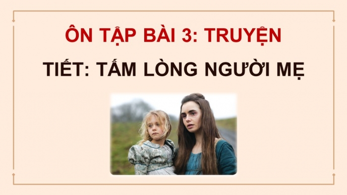 Giáo án powerpoint dạy thêm Ngữ văn 11 cánh diều Bài 3 TH đọc hiểu: Tấm lòng người mẹ