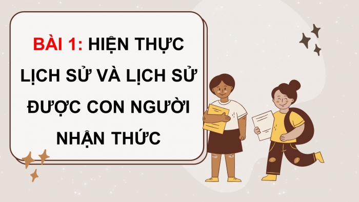 Giáo án điện tử Lịch sử 10 cánh diều Bài 1: Hiện thực lịch sử và lịch sử được con người nhận thức