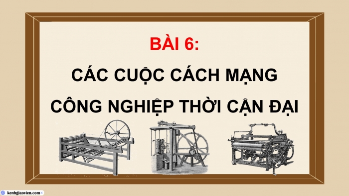 Giáo án điện tử Lịch sử 10 kết nối Bài 6: Các cuộc cách mạng công nghiệp thời cận đại