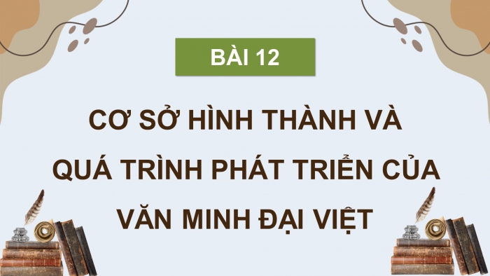 Giáo án điện tử Lịch sử 10 cánh diều Bài 12: Cơ sở hình thành và quá trình phát triển của văn minh Đại Việt