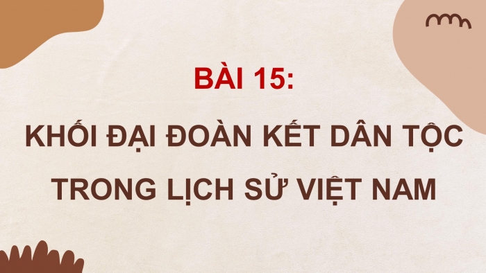 Giáo án điện tử Lịch sử 10 cánh diều Bài 15: Khối đại đoàn kết dân tộc trong lịch sử Việt Nam