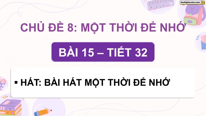 Giáo án điện tử Âm nhạc 9 kết nối Tiết 32: Hát Bài hát Một thời để nhớ, Nghe nhạc Bài hát Khi tóc thầy bạc trắng