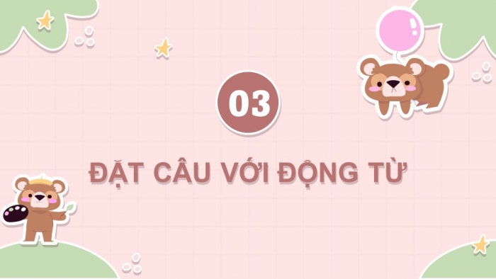 Giáo án điện tử Tiếng Việt 4 kết nối Bài 13 Luyện từ và câu: Luyện tập về động từ