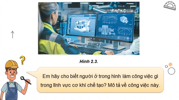 Giáo án điện tử Công nghệ cơ khí 11 kết nối Bài 2: Ngành nghề trong lĩnh vực cơ khí chế tạo