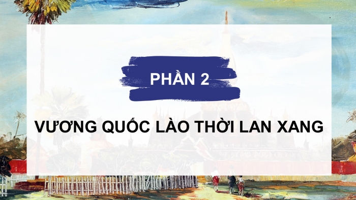 Giáo án điện tử lịch sử 7 kết nối bài 7: Vương quốc Lào