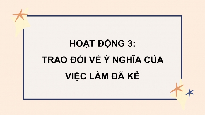 Giáo án điện tử Tiếng Việt 4 chân trời CĐ 2 Bài 2 Nói và nghe: Kể về một việc làm thể hiện tình cảm của em với người thân