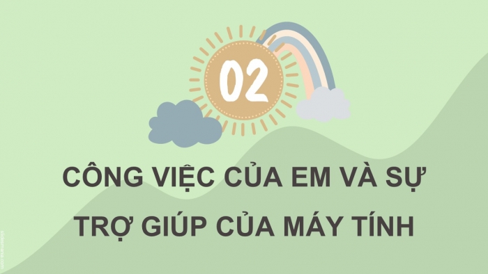 Giáo án điện tử tin học 3 chân trời bài 15: Nhiệm vụ của em và sự trợ giúp của máy tính