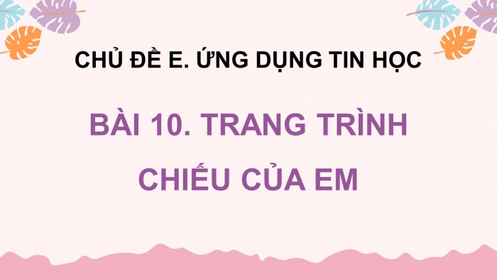 Giáo án điện tử tin học 3 chân trời bài 10: Trang trình chiếu của em