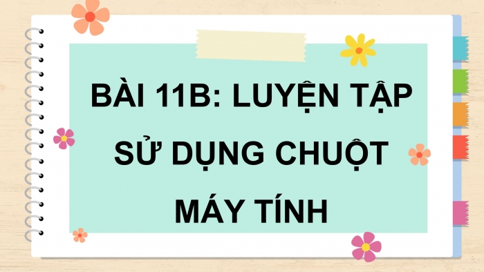 Giáo án điện tử tin học 3 chân trời bài 11b: Luyện tập sử dụng chuột máy tính