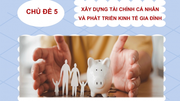 Giáo án điện tử HĐTN 10 chân trời bản 1 chủ đề 5: Xây dựng kế hoạch tài chính cá nhân và phát triển kinh tế gia đình (hoạt động 3 + 4)