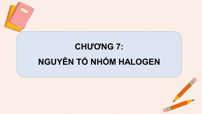 Giáo án điện tử hóa học 10 kết nối bài 21: Nhóm halogen