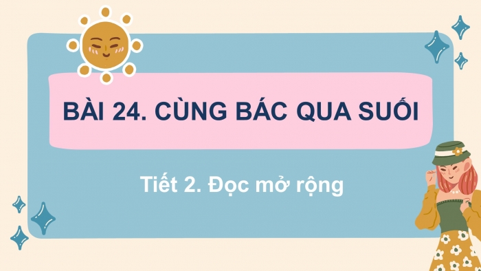 Giáo án điện tử tiếng việt 3 kết nối tri thức bài 24: Cùng Bác qua suối - Tiết 2. Đọc mở rộng