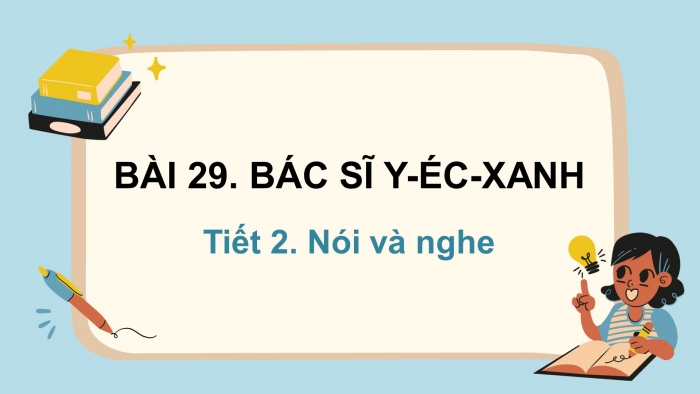 Giáo án điện tử tiếng việt 3 kết nối tri thức bài 29: Bác sĩ Y-Éc-Xanh - Tiết 2. Nói và nghe