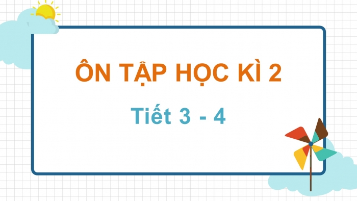  Giáo án điện tử tiếng việt 3 kết nối tri thức Ôn tập học kì 2 - Tiết 3 - 4