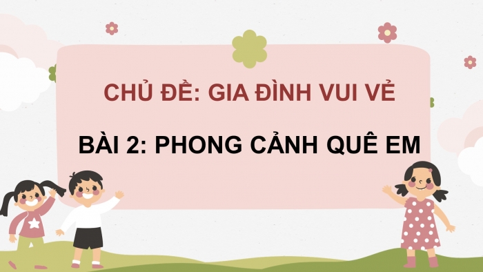 Giáo án điện tử mĩ thuật 4 chân trời bản 1 CĐ 1 Bài 2: Phong cảnh quê em