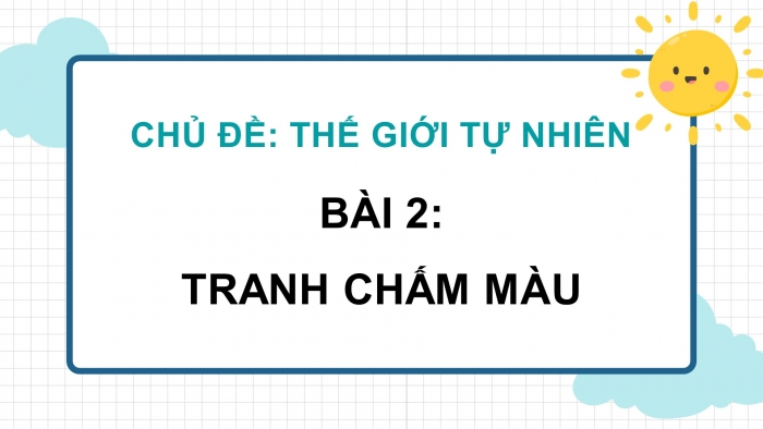 Giáo án điện tử mĩ thuật 4 chân trời bản 1 CĐ 3 Bài 2: Tranh chấm màu