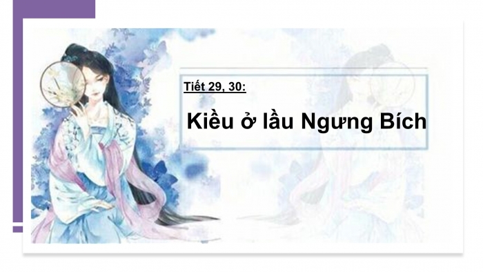 Giáo án điện tử ngữ văn 9 tiết 30, 31: Kiều ở lầu Ngưng Bích