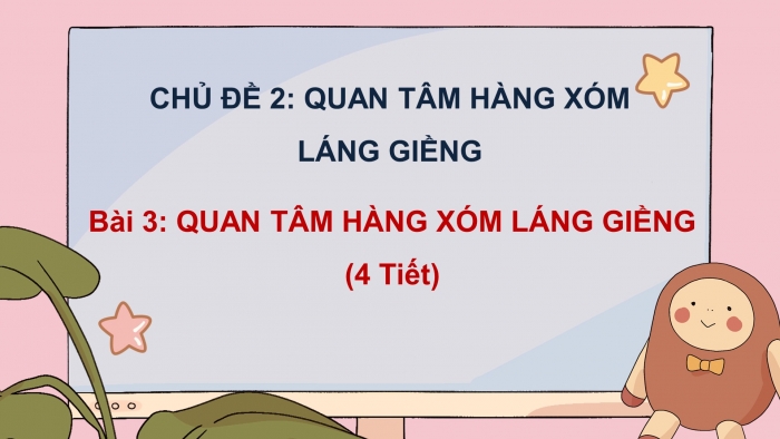 Bài giảng điện tử đạo đức 3 kết nối tri thức bài 3: Quan tâm hàng xóm láng giềng