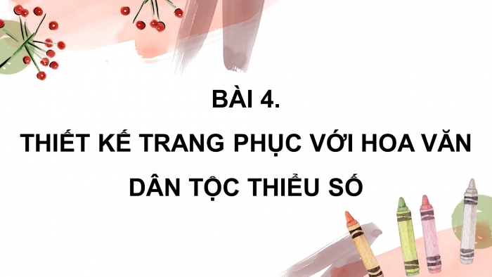 Giáo án điện tử Mĩ thuật 8 kết nối Bài 4: Thiết kế trang phục với hoa văn dân tộc thiểu số