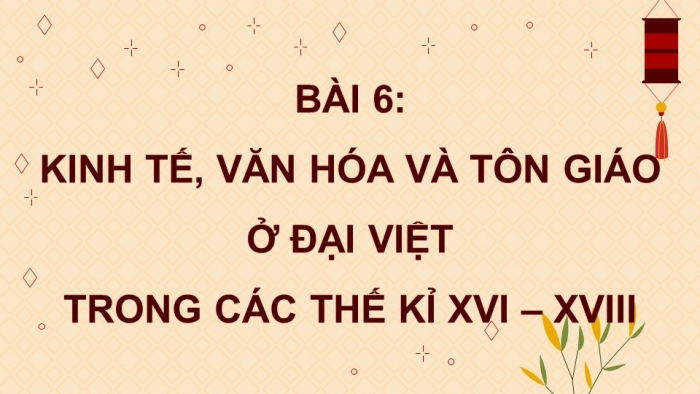 Giáo án điện tử Lịch sử 8 chân trời Bài 6: Kinh tế, văn hoá và tôn giáo ở Đại Việt trong các thế kỉ XVI - XVIII (Phần 2)
