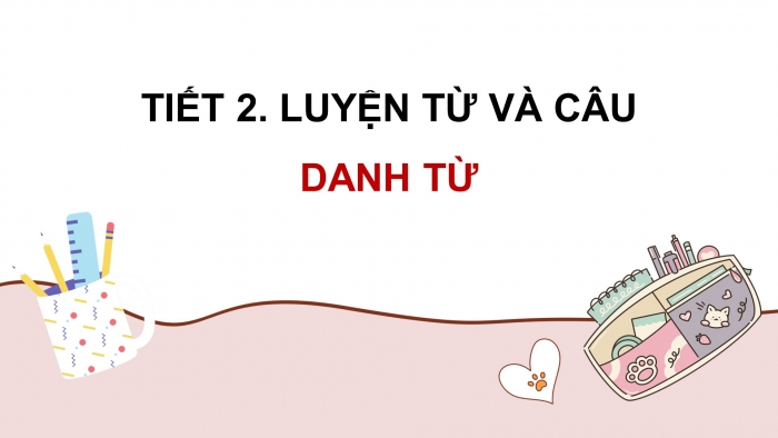 Giáo án điện tử Tiếng Việt 4 kết nối Bài 1 Luyện từ và câu: Danh từ