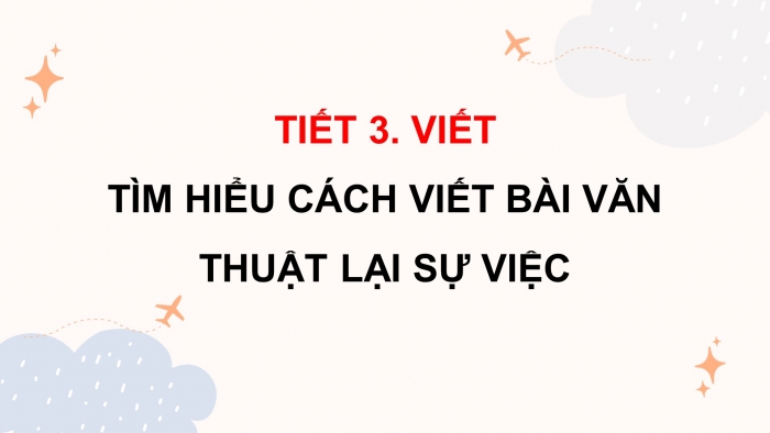 Giáo án điện tử Tiếng Việt 4 kết nối Bài 9 Viết: Tìm hiểu cách viết bài văn thuật lại một sự việc