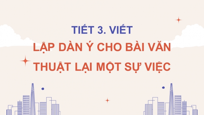 Giáo án điện tử Tiếng Việt 4 kết nối Bài 10 Viết: Lập dàn ý cho bài văn thuật lại một sự việc