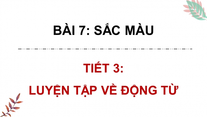 Giáo án điện tử Tiếng Việt 4 chân trời CĐ 1 Bài 7 Luyện từ và câu: Luyện tập về động từ
