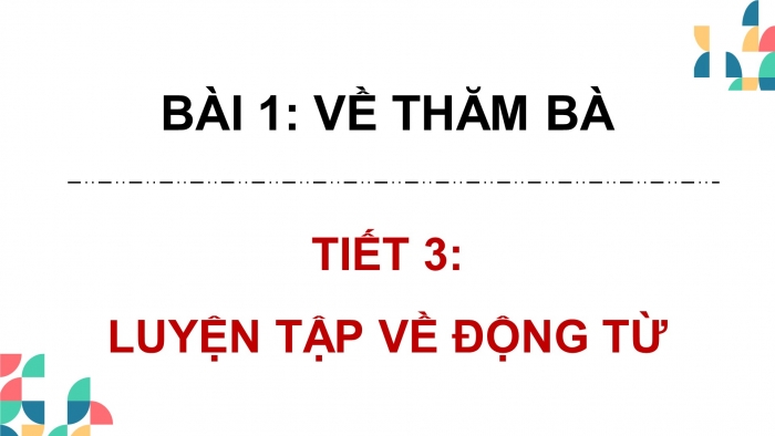 Giáo án điện tử Tiếng Việt 4 chân trời CĐ 2 Bài 1 Luyện từ và câu: Luyện tập về động từ