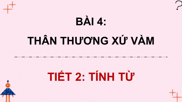 Giáo án điện tử Tiếng Việt 4 chân trời CĐ 2 Bài 4 Luyện từ và câu: Tính từ