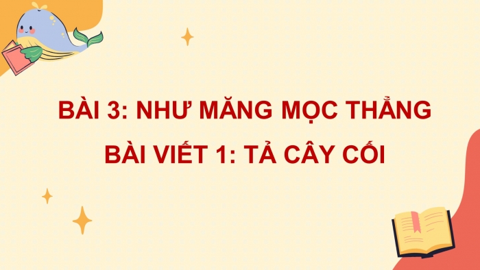 Giáo án điện tử Tiếng Việt 4 cánh diều Bài 3 Viết 1: Tả cây cối