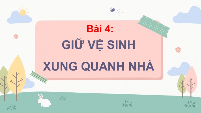 Giáo án điện tử bài 4: Giữ vệ sinh xung quanh nhà