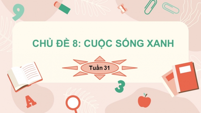 Giáo án điện tử chủ đề 8 tuần 31: Cuộc sống xanh