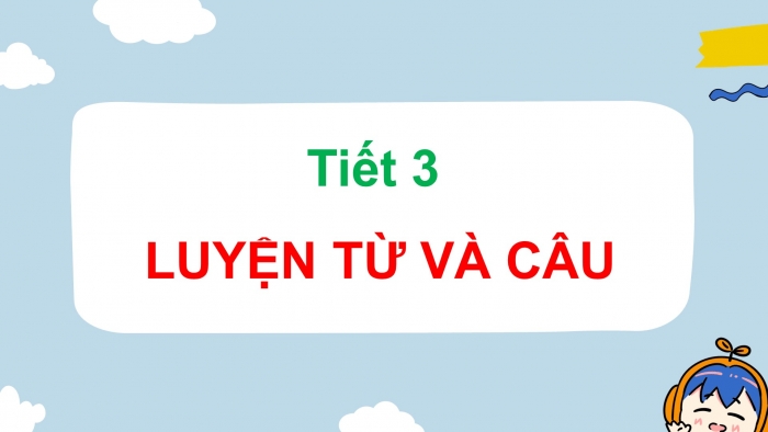 Giáo án điện tử tiếng việt 3 kết nối bài 32 tiết 3: Luyện từ và câu