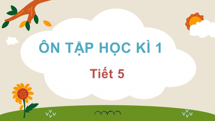 Giáo án điện tử tiếng việt 3 kết nối tiết 5: Ôn tập cuối học kì 1