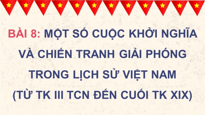 Giáo án điện tử Lịch sử 11 kết nối Bài 8: Một số cuộc khởi nghĩa và chiến tranh giải phóng trong lịch sử Việt Nam (từ TK III TCN đến cuối TK XIX) (Phần 2)