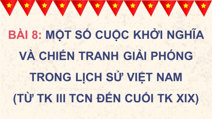 Giáo án điện tử Lịch sử 11 kết nối Bài 8: Một số cuộc khởi nghĩa và chiến tranh giải phóng trong lịch sử Việt Nam (từ TK III TCN đến cuối TK XIX) (Phần 3)