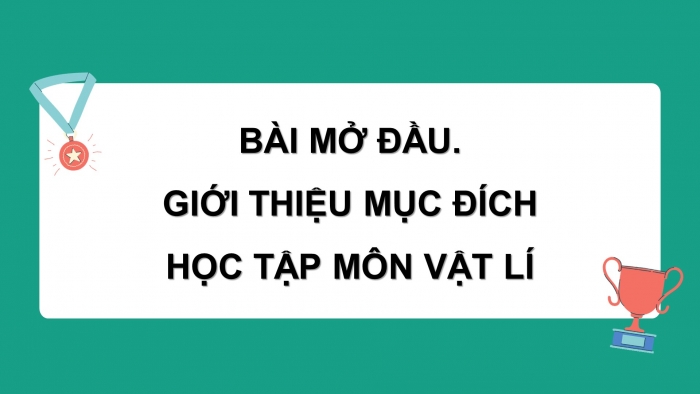 Giáo án điện tử vật lí 10 cánh diều bài: Bài mở đầu - Giới thiệu mục đích học tập môn vật lí