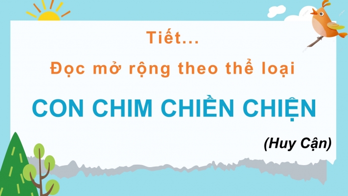 Giáo án điện tử ngữ văn 7 chân trời tiết: Đọc mở rộng theo thể loại: Con chim chiền chiện