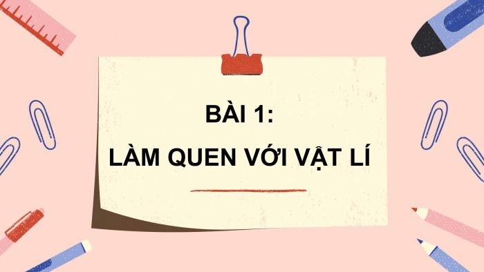 Giáo án điện tử vật lí 10 chân trời bài 1: Làm quen với vật lí