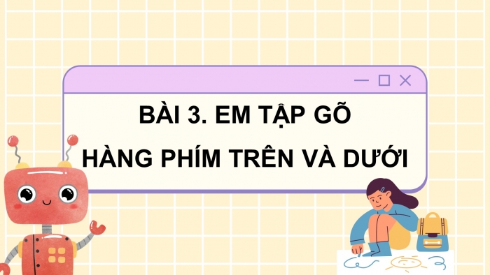 Giáo án điện tử tin học 3 cánh diều bài 3: Em tập gõ hàng phím trên và dưới