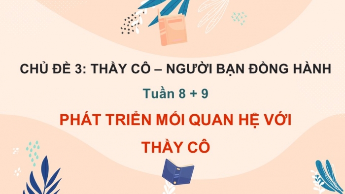 Giáo án điện tử HĐTN 7 cánh diều tuần 8 + 9: Phát triển mối quan hệ với thầy cô